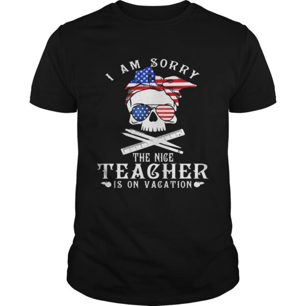 I am sorry the nice teacher is on vacation skull American flag veteran Independence day shirt.jpg